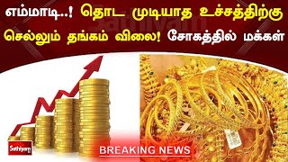 எம்மாடி! தொட முடியாத உச்சத்திற்கு செல்லும் தங்கம் விலை! சோகத்தில் மக்கள் | SathiyamTV