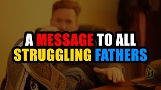 A Message To All Struggling Fathers...