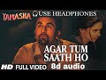 Agar tum saath ho 8d audio | Tamasha | Ranbir Kapoor, Deepika padukone |