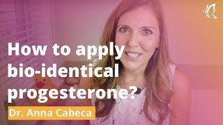 How to apply bio-identical progesterone?