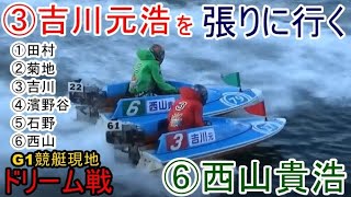 【G1競艇現地】ドリーム①田村②菊地③吉川元浩④濱野谷⑤石野⑥西山