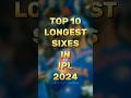 TOP 10 LONGEST SIXES IN IPL 2024🗿💀🏏☠️ #youtubeshorts #viralvideo #msdhoni #cricket