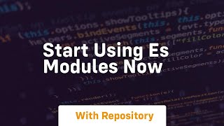 start using es modules now