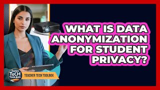 What Is Data Anonymization for Student Privacy?