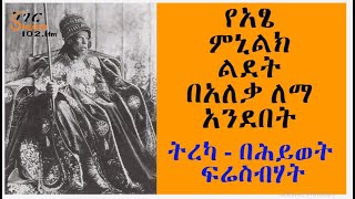 ሸገር ሼልፍ-የአፄ ምኒልክ ልደት በአለቃ ለማ አንደበት-ከመጽሐፈ ትዝታ ዘ አለቃ ለማ ኃይሉ ወልደታሪክ - መንግሥቱ ለማ እንደጻፈው-ትረካ በሕይወት ፍሬስብሃት