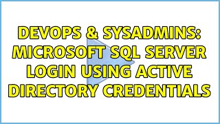DevOps & SysAdmins: Microsoft SQL Server login using Active Directory Credentials (2 Solutions!!)