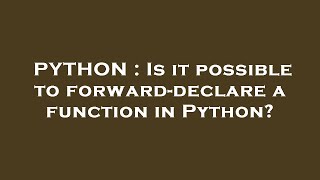 PYTHON : Is it possible to forward-declare a function in Python?