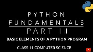 #3 Basic Elements of a Python Program | Python Fundamentals | Class 11 CBSE Computer Science