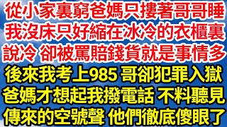 從小家裏窮爸媽只摟著哥哥睡，我沒床只好縮在冰冷的衣櫃裏，說冷 卻被罵賠錢貨就是事情多，後來我考上985哥哥卻犯罪入獄，爸媽才想起我 撥電話 不料聽見，傳來的空號聲他們徹底傻眼了||笑看人生情感生活