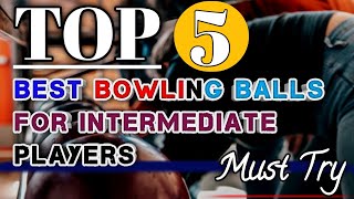 5 Best Bowling Balls For Intermediate Players