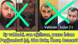 Ey vəhhabi, Peyğəmbərdən (s) ağıllısan, yoxsa Əbu Bəkr, Ömər və Osmandan?