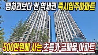 500만원으로 살수있는 초특가 급매물 즉시입주아파트 땡처리보다 싼 경기도 역세권 미분양아파트 급매