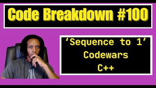 Code Breakdown #100 - Sequence to 1 - Codewars - C++