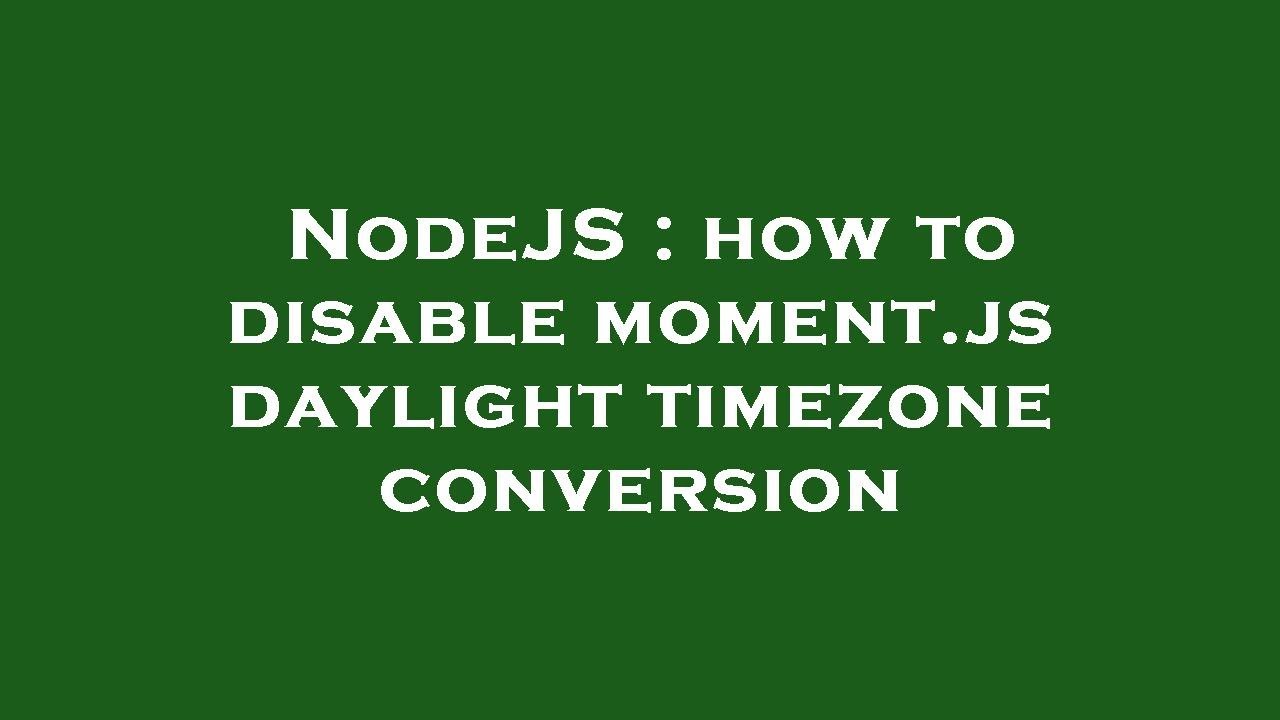 Nodejs How To Disable Moment Js Daylight Timezone Conversion Youtube