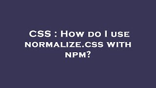 CSS : How do I use normalize.css with npm?