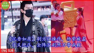 《 #沉香如屑 》剧方骚操作，杨紫被孟子义艳压，全阵容剧照不带成毅