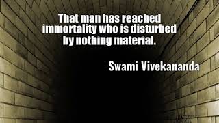 Swami Vivekananda: That man has reached immortality who is disturbed by nothing material....