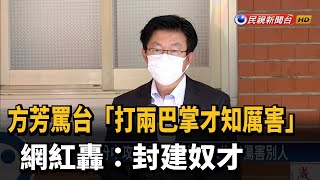 方芳罵台「打兩巴掌才知厲害」 網紅轟：封建奴才－民視台語新聞