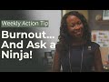 Weekly Action Tip #189: Burnout and Ask a Ninja!