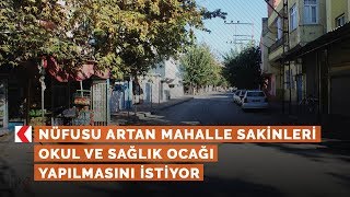 Nüfusu artan mahalle sakinleri okul ve sağlık ocağı yapılmasını istiyor