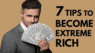 7 Tips to Become Extremely Rich