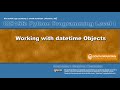 Python 04F2 - Working with datetime Objects