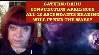 SATURN/RAHU CONJUNCTION APRIL 2025! HOW WILL IT AFFECT 12 ASC AND THE WAR? WOULD THIS END THE WARS?