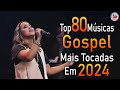 Louvores de Adoração 2024 - As Melhores Músicas Gospel Mais Tocadas - Top Gospel, Hinos Evangélicos