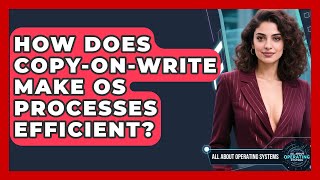 How Does Copy-On-Write Make OS Processes Efficient? - All About Operating Systems