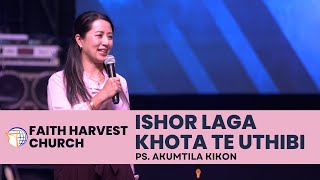 Ishor laga Khota te Uthibi | Ps. Akumtila Kikon | Faith Harvest Church