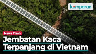 Jembatan Kaca Sepanjang 632 Meter Dibuka di Vietnam