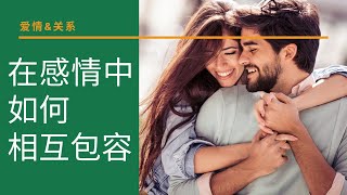 在感情中如何互相包容？- 爱情，婚姻，一段关系，相互包容，让步，妥协，两个人的感情，维持感情，维持婚姻，如何相处，感情融洽，互相体谅，相互理解，理解对方，在爱情中，在一段关系中，互相理解，维系感情