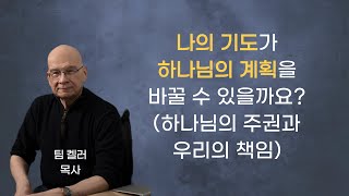 나의 기도가 하나님의 계획을 바꿀 수 있을까요? 하나님의 주권과 우리의 책임 | 팀 켈러 목사