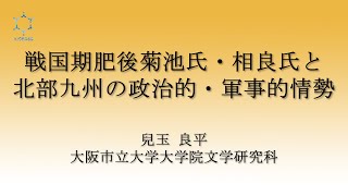 令和元年度　菊池一族に関わる歴史・文化調査研究①【兒玉良平】「戦国期肥後菊池氏・相良氏と北部九州の政治的・軍事的情勢」