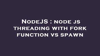NodeJS : node js threading with fork function vs spawn