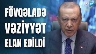 Türkiyənin 10 əyalətində fövqəladə vəziyyət elan edildi - Ərdoğandan ÖNƏMLİ AÇIQLAMALAR