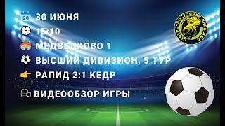 30.06.2024. ВД. 5 тур. Рапид - Кедр. (2-1). Обзор игры