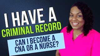 Help! I have a Criminal Record or Felony. Can I Become a Nursing Assistant (CNA) or a Nurse?