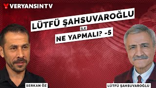 Lütfü Şahsuvaroğlu İle Ne Yapmalı? -5