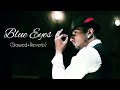 "Blue Eyes" (slowed+Reverb) | YO YO HONEY SINGH