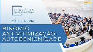 Tertúlia Conscienciologia 6324 - Binômio Antivitimização-Autobenignidade (Autabsolutismologia)