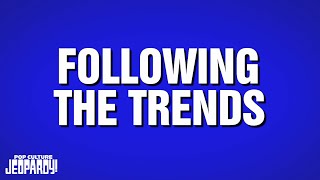 Following the Trends | Category | POP CULTURE JEOPARDY!