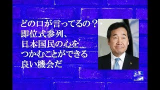 どの口が言ってるの？・即位式参列、日本国民の心をつかむことができる良い機会だ