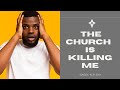 THE CHURCH IS KILLING ME