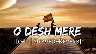 O Desh Mere [Slowed+Reverb] Arijit Singh | Republic Day 2023 | 26 January | Lofi Music Channel