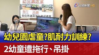 幼兒園虐童？肌耐力訓練？ 2幼童遭拖行、吊掛