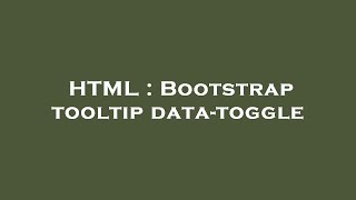 HTML : Bootstrap tooltip data-toggle