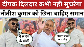 Deepak Dildar कभी नहीं सुधरेगा Nitish Kumar को छिना चाहिए समान