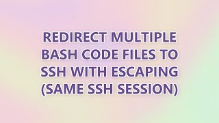 Redirect multiple Bash code files to SSH with Escaping (same SSH session)