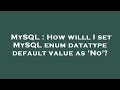MySQL : How willl I set MySQL enum datatype default value as 'No'?